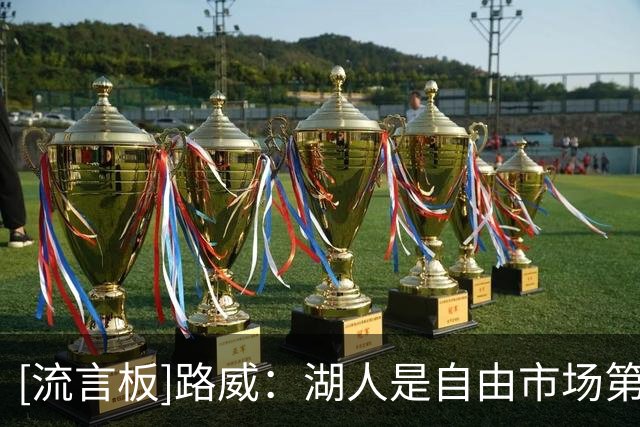 [流言板]路威：湖人是自由市场第一个给我打电话的，因此我加盟湖人